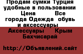 Продам сумки.Турция,удобные в пользовании. › Цена ­ 500 - Все города Одежда, обувь и аксессуары » Аксессуары   . Крым,Бахчисарай